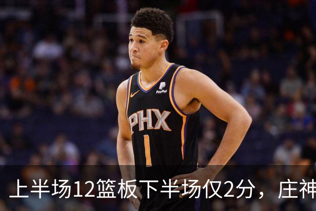 上半场12篮板下半场仅2分，庄神体力耗尽