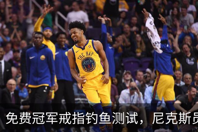 免费冠军戒指钓鱼测试，尼克斯员工点了就得上安全课