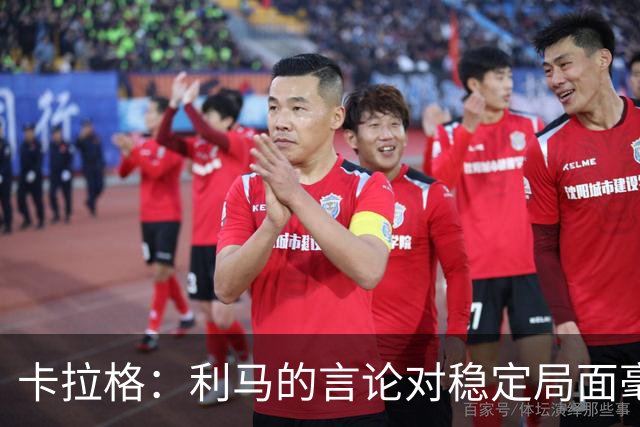 卡拉格：利马的言论对稳定局面毫无帮助，球员和高层都有问题