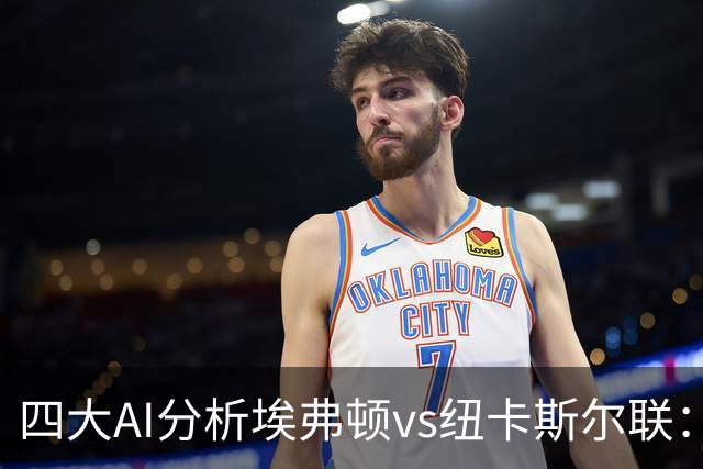 四大AI分析埃弗顿vs纽卡斯尔联：两家看好客胜，两家倾向平局