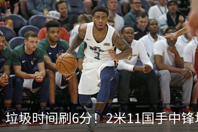 垃圾时间刷6分！2米11国手中锋场均不到2篮板，球迷：比阿日还软