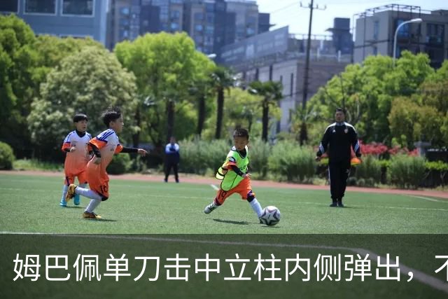 姆巴佩单刀击中立柱内侧弹出，不过也越位在先了