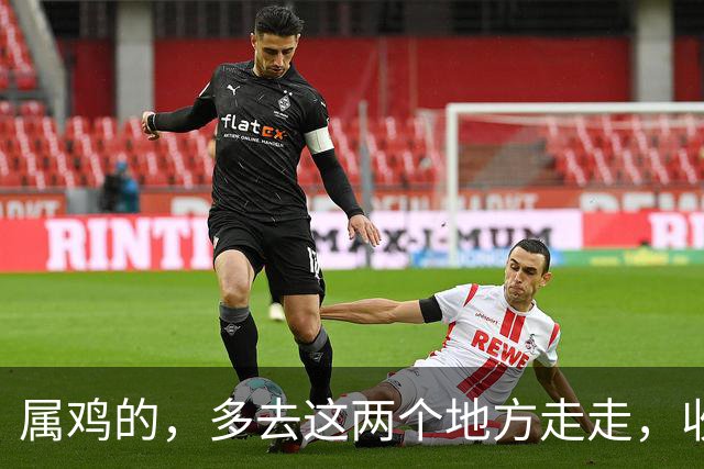 属鸡的，多去这两个地方走走，收收你的火气，往后的日子越来越顺