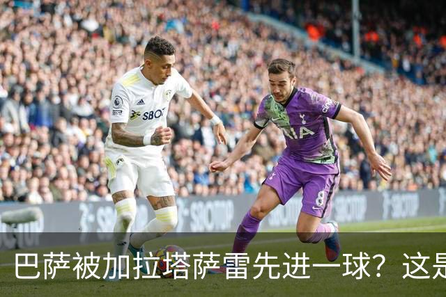 巴萨被加拉塔萨雷先进一球？这是好事啊