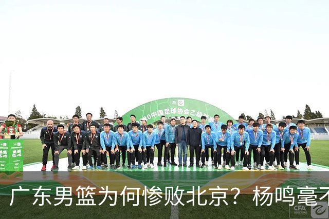 广东男篮为何惨败北京？杨鸣毫不留情一针见血！球迷想念杜锋！