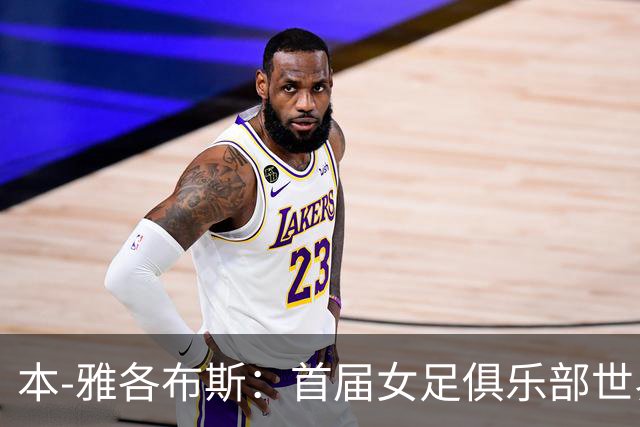 本-雅各布斯：首届女足俱乐部世界杯2028年1月在美国举办