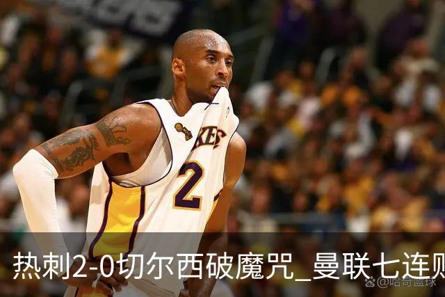 热刺2-0切尔西破魔咒 曼联七连败卡里克生死战