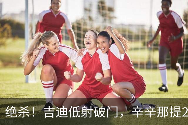 绝杀！吉迪低射破门，辛辛那提2-1迈阿密