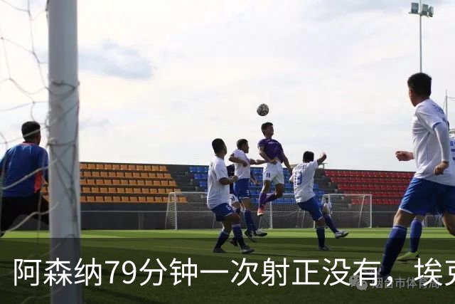 阿森纳79分钟一次射正没有，埃克替补1脚定胜负：拉亚忍不住夸他