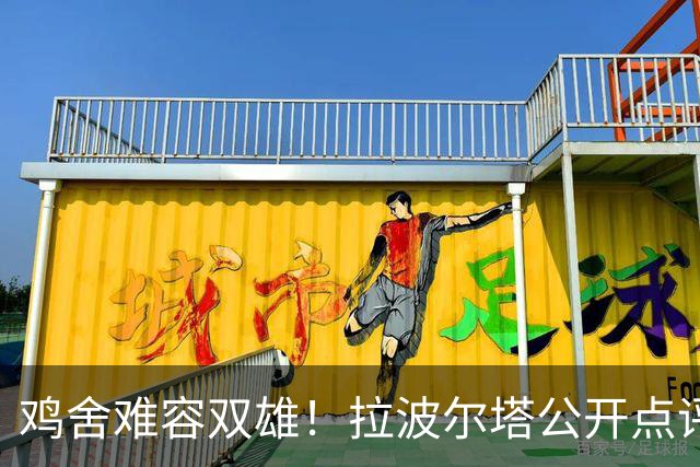 鸡舍难容双雄！拉波尔塔公开点评皇马引援，暗批对手堆巨星模式行不通