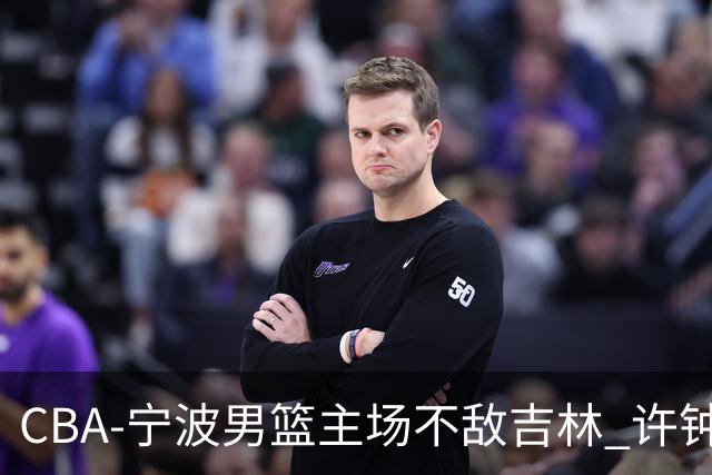 CBA-宁波男篮主场不敌吉林 许钟豪场边指挥